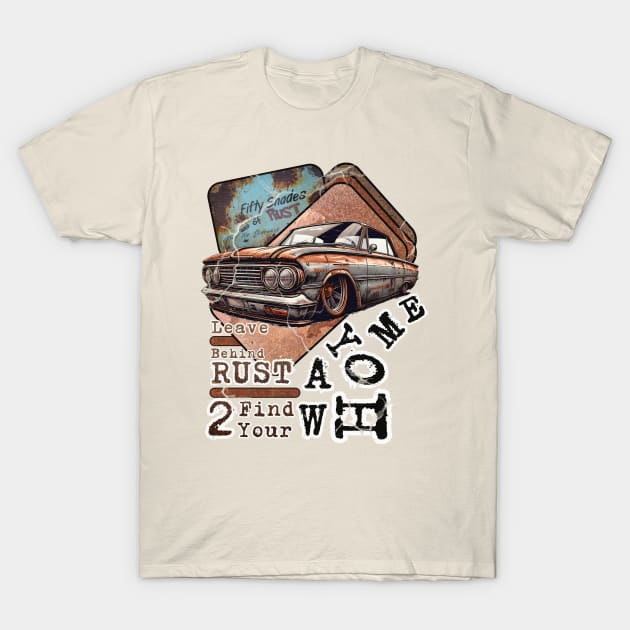 Fifty Shades of Rust - Leave behind rust 2 find your way Home T-Shirt by Invad3rDiz